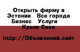 Открыть фирму в Эстонии - Все города Бизнес » Услуги   . Крым,Саки